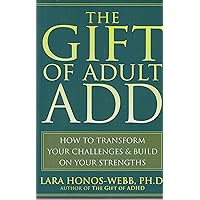 The Gift of Adult ADD: How to Transform Your Challenges and Build on Your Strengths The Gift of Adult ADD: How to Transform Your Challenges and Build on Your Strengths Paperback Kindle Audible Audiobook Audio CD