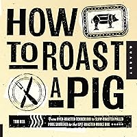 How to Roast a Pig: From Oven-Roasted Tenderloin to Slow-Roasted Pulled Pork Shoulder to the Spit-Roasted Whole Hog How to Roast a Pig: From Oven-Roasted Tenderloin to Slow-Roasted Pulled Pork Shoulder to the Spit-Roasted Whole Hog Paperback Kindle
