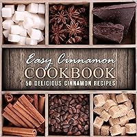 Easy Cinnamon Cookbook: 50 Delicious Cinnamon Recipes Easy Cinnamon Cookbook: 50 Delicious Cinnamon Recipes Kindle Paperback