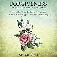 Forgiveness: The Healing Power of Forgiveness: Discover How to Use the Power of Forgiveness to Truly Live a Much Happier, Productive, and Fulfilling Life Forgiveness: The Healing Power of Forgiveness: Discover How to Use the Power of Forgiveness to Truly Live a Much Happier, Productive, and Fulfilling Life Audible Audiobook Hardcover Paperback