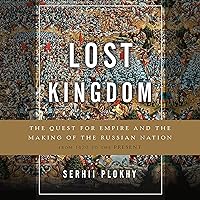 Lost Kingdom: The Quest for Empire and the Making of the Russian Nation Lost Kingdom: The Quest for Empire and the Making of the Russian Nation Audible Audiobook Kindle Hardcover Paperback Audio CD
