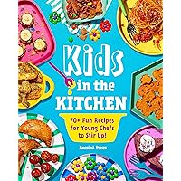 Kids in the Kitchen: 70+ Fun Recipes for Young Chefs to Stir Up! Kids in the Kitchen: 70+ Fun Recipes for Young Chefs to Stir Up! Flexibound Kindle