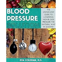 Blood Pressure: Blood Pressure Solution: The Step-By-Step Guide to Lowering High Blood Pressure the Natural Way in 30 Days! Natural Remedies to Reduce Hypertension Without Medication Blood Pressure: Blood Pressure Solution: The Step-By-Step Guide to Lowering High Blood Pressure the Natural Way in 30 Days! Natural Remedies to Reduce Hypertension Without Medication Kindle Audible Audiobook Paperback