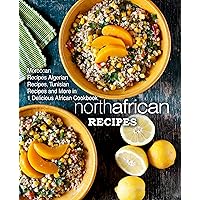 North African Recipes: Moroccan Recipes, Algerian Recipes, Tunisian Recipes and More in One Delicious African Cookbook (2nd Edition) North African Recipes: Moroccan Recipes, Algerian Recipes, Tunisian Recipes and More in One Delicious African Cookbook (2nd Edition) Kindle Hardcover