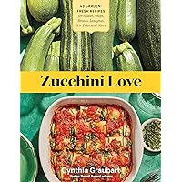 Zucchini Love: 43 Garden-Fresh Recipes for Salads, Soups, Breads, Lasagnas, Stir-Fries, and More Zucchini Love: 43 Garden-Fresh Recipes for Salads, Soups, Breads, Lasagnas, Stir-Fries, and More Paperback Kindle