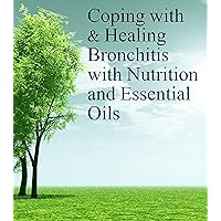 Coping with & Healing Bronchitis with Nutrition and Essential Oils (Coping with & Healing with Nutrition and Essential Oils Book 3) Coping with & Healing Bronchitis with Nutrition and Essential Oils (Coping with & Healing with Nutrition and Essential Oils Book 3) Kindle