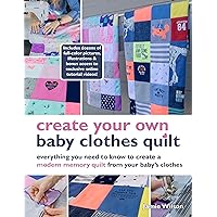 Create Your Own Baby Clothes Quilt: Everything You Need to Know to Create a Modern Memory Quilt from Your Baby's Clothes Create Your Own Baby Clothes Quilt: Everything You Need to Know to Create a Modern Memory Quilt from Your Baby's Clothes Kindle