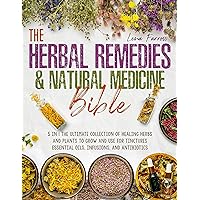 The Herbal Remedies & Natural Medicine Bible: [5 in 1] The Ultimate Collection of Healing Herbs and Plants to Grow and Use for Tinctures, Essential Oils, Infusions, and Antibiotics The Herbal Remedies & Natural Medicine Bible: [5 in 1] The Ultimate Collection of Healing Herbs and Plants to Grow and Use for Tinctures, Essential Oils, Infusions, and Antibiotics Kindle Paperback Spiral-bound