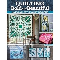 Quilting Bold and Beautiful: Hawaiian-Style Quilt Designs (Landauer) 36 Projects, 8 Applique Motifs, Step-by-Step Instructions and Photos, Templates, and Detailed Technique Tutorials