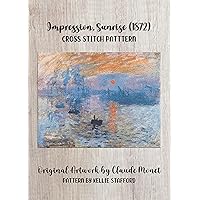 Impression, Sunrise (1872) Cross Stitch Pattern: Original Artwork by Claude Monet Impression, Sunrise (1872) Cross Stitch Pattern: Original Artwork by Claude Monet Kindle Paperback