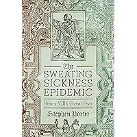 The Sweating Sickness Epidemic: Henry VIII's Great Fear The Sweating Sickness Epidemic: Henry VIII's Great Fear Hardcover Kindle