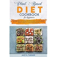 Plant-Based Diet Cookbook for Beginners: Easy and Delicious Vegan recipes to help you Lose Weight, Become Healthy and Revitalize Yourself with ultimate Whole-Foods Veg Meals for everyone Plant-Based Diet Cookbook for Beginners: Easy and Delicious Vegan recipes to help you Lose Weight, Become Healthy and Revitalize Yourself with ultimate Whole-Foods Veg Meals for everyone Kindle Paperback