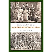 The Beginnings of Modern Medicine in Iran The Beginnings of Modern Medicine in Iran Kindle Hardcover