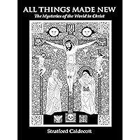 All Things Made New:: The Mysteries of the World in Christ All Things Made New:: The Mysteries of the World in Christ Kindle Hardcover Paperback