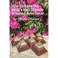 How to make the World`s best Orgonite: All mistakes, so you don`t have to! How to make the World`s best Orgonite: All mistakes, so you don`t have to! Kindle Paperback