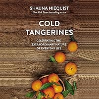 Cold Tangerines: Celebrating the Extraordinary Nature of Everyday Life Cold Tangerines: Celebrating the Extraordinary Nature of Everyday Life Audible Audiobook Paperback Kindle Hardcover Audio CD