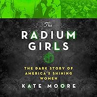 The Radium Girls: The Dark Story of America’s Shining Women The Radium Girls: The Dark Story of America’s Shining Women Paperback Kindle Audible Audiobook Hardcover Audio CD
