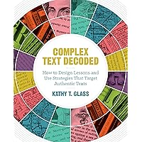 Complex Text Decoded: How to Design Lessons and Use Strategies That Target Authentic Texts Complex Text Decoded: How to Design Lessons and Use Strategies That Target Authentic Texts Kindle Paperback