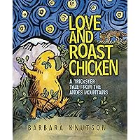 Love and Roast Chicken: A Trickster Tale from the Andes Mountains Love and Roast Chicken: A Trickster Tale from the Andes Mountains Paperback Kindle Library Binding Audio CD
