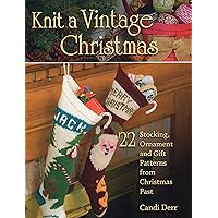 Knit a Vintage Christmas: 22 Stocking, Ornament, and Gift Patterns from Christmas Past Knit a Vintage Christmas: 22 Stocking, Ornament, and Gift Patterns from Christmas Past Paperback Kindle