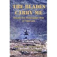 The Blades Carry Me: Inside the Helicopter War in Vietnam