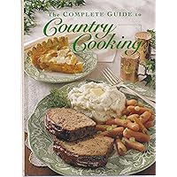 The Complete Guide to Country Cooking: A Year Full of Recipes for Every Occasion-from Holiday Feasts to Family Reunions The Complete Guide to Country Cooking: A Year Full of Recipes for Every Occasion-from Holiday Feasts to Family Reunions Hardcover