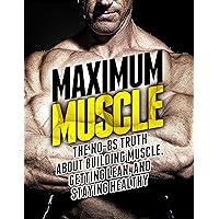 Maximum Muscle: The No-BS Truth About Building Muscle, Getting Lean, and Staying Healthy (The Build Muscle, Get Lean, and Stay Healthy Series) Maximum Muscle: The No-BS Truth About Building Muscle, Getting Lean, and Staying Healthy (The Build Muscle, Get Lean, and Stay Healthy Series) Kindle