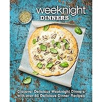 Weeknight Dinners: Discover Delicious Weeknight Dinners with over 50 Delicious Dinner Recipes (2nd Edition) Weeknight Dinners: Discover Delicious Weeknight Dinners with over 50 Delicious Dinner Recipes (2nd Edition) Kindle Paperback