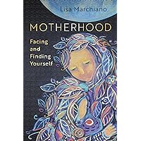 Motherhood: Facing and Finding Yourself Motherhood: Facing and Finding Yourself