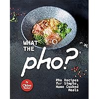 What the Pho?: Pho Recipes for Simple, Home Cooked Meals What the Pho?: Pho Recipes for Simple, Home Cooked Meals Kindle Paperback