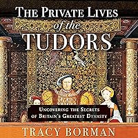 The Private Lives of the Tudors: Uncovering the Secrets of Britain's Greatest Dynasty The Private Lives of the Tudors: Uncovering the Secrets of Britain's Greatest Dynasty Audible Audiobook Kindle Paperback Hardcover