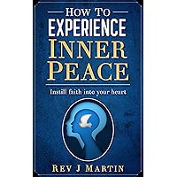 How to Experience Inner Peace: Instill faith into your heart How to Experience Inner Peace: Instill faith into your heart Kindle