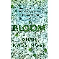 Bloom: From food to fuel, the epic story of how algae can save our world Bloom: From food to fuel, the epic story of how algae can save our world Hardcover