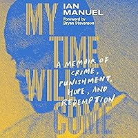 My Time Will Come: A Memoir of Crime, Punishment, Hope, and Redemption My Time Will Come: A Memoir of Crime, Punishment, Hope, and Redemption Audible Audiobook Hardcover Kindle Paperback