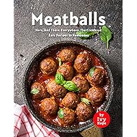 Meatballs Here, And There, Everywhere, The Cookbook: Easy Recipes to Remember Meatballs Here, And There, Everywhere, The Cookbook: Easy Recipes to Remember Kindle Paperback