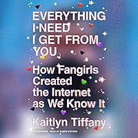 Everything I Need I Get from You: How Fangirls Created the Internet as We Know It Everything I Need I Get from You: How Fangirls Created the Internet as We Know It Audible Audiobook Paperback Kindle Audio CD