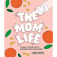 The Mom Life: The Sweet, the Bitter, and the Bittersweet Fruits of Motherhood The Mom Life: The Sweet, the Bitter, and the Bittersweet Fruits of Motherhood Hardcover Kindle Audible Audiobook Audio CD