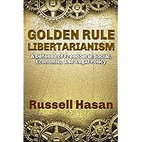 Golden Rule Libertarianism: A Defense of Freedom in Social, Economic, and Legal Policy Golden Rule Libertarianism: A Defense of Freedom in Social, Economic, and Legal Policy Kindle Audible Audiobook Paperback