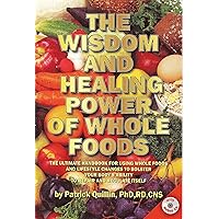 The Wisdom and Healing Power of Whole Foods: The Ultimate Handbook for Using Whole Foods and Lifestyle Changes to Bolster Your Body's Ability to Repair and Regulate Itself The Wisdom and Healing Power of Whole Foods: The Ultimate Handbook for Using Whole Foods and Lifestyle Changes to Bolster Your Body's Ability to Repair and Regulate Itself Paperback Kindle