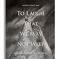 To Laugh That We May Not Weep: The Life and Art of Art Young To Laugh That We May Not Weep: The Life and Art of Art Young Kindle Hardcover