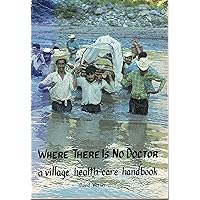 Where There Is No Doctor - A Village Health Care Handbook Where There Is No Doctor - A Village Health Care Handbook Paperback